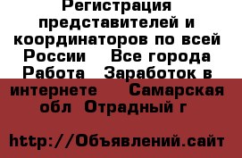 Регистрация представителей и координаторов по всей России. - Все города Работа » Заработок в интернете   . Самарская обл.,Отрадный г.